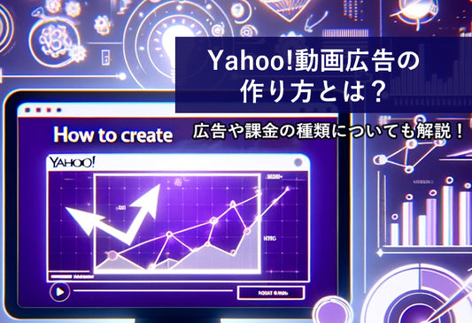 Yahoo!動画広告の作り方とは？広告や課金の種類についても解説！